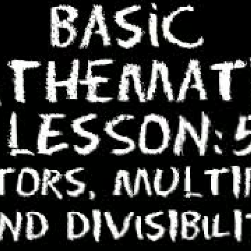 Basic Math: Lesson 5 - Factors, Multiples & D