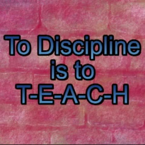 To Discipline is to T-E-A-C-H Part 3 of 11
