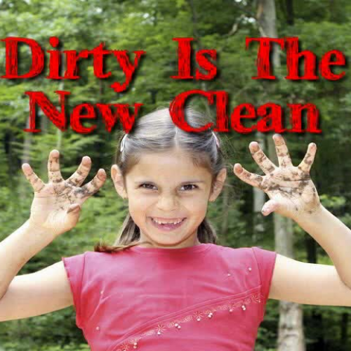 Dirty Is The New Clean!