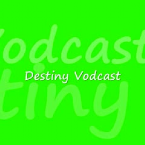 Destiny Vodcast