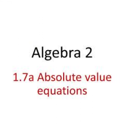 1.7 WHS Alg2 solving abs value equations_Hill