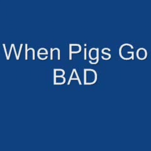 when pigs go bad
