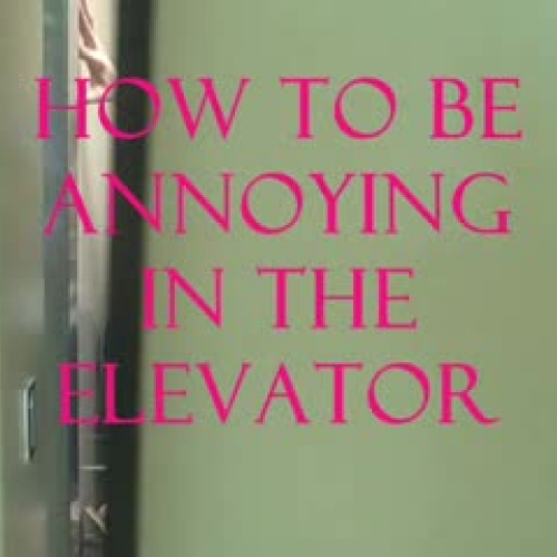 How to be Annoying in an Elevator?