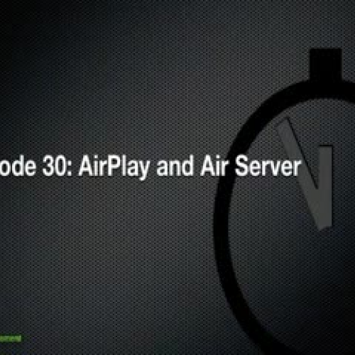 Episode 30: AirPlay and Air Server
