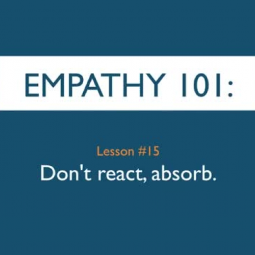 Empathy 101_ Don&#8217;t react, absorb.