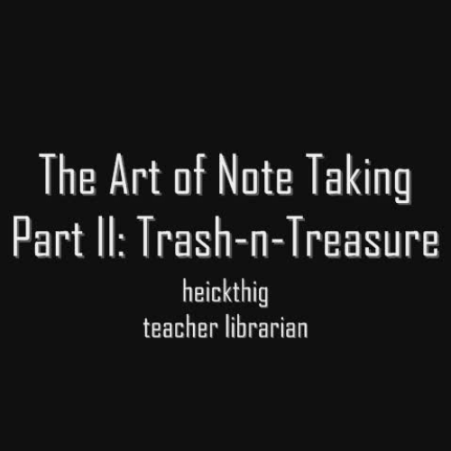 Art of Note Taking  Part 2: Trash-n-Treasure