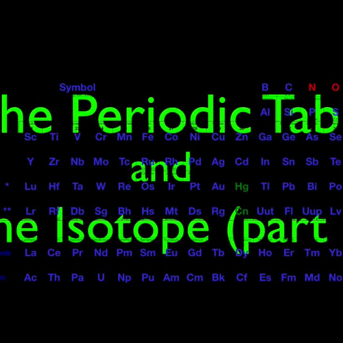 The Periodic Table and the Isotope, part 1