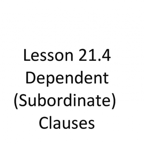 Lesson 21.4 - Dependent (Subordinate) Clauses