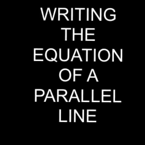 Writing the Equation of a Parallel Line