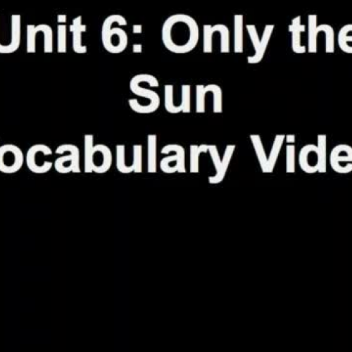 Unit 6 Only the Sun Vocabulary Video