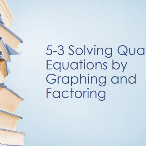 5-3: Solving Quadratic Equations by Graphing and Factoring - Day 1