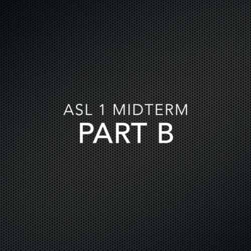 ASL 1 Midterm Part B
