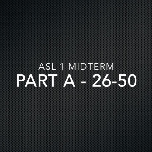 ASL 1 Midterm Part A 26-50