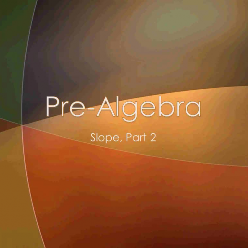 Pre-Algebra B: 2.08 Slope, Part 2