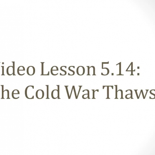 Video Lesson 5.14 - Cold War Thaws