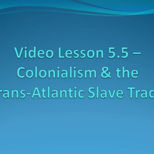 Video Lesson 5.5 - Colonialism & Trans-Atlantic Slave Trade