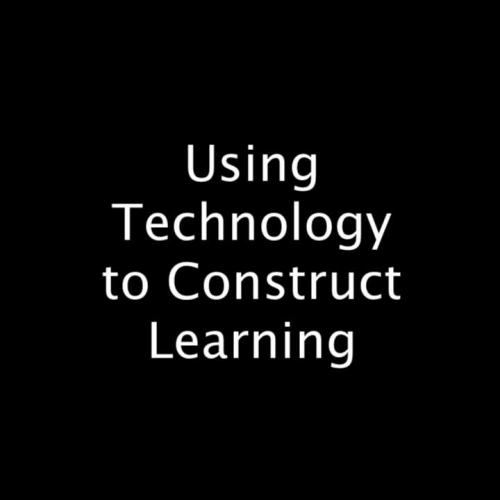 Using Technology to Construct Learning