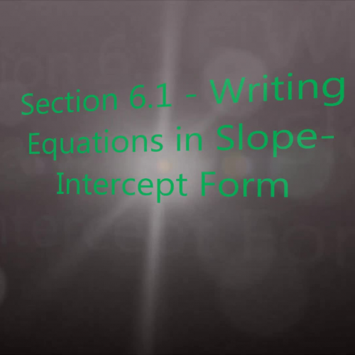 Section 6.1 - Writing Equations in Slope-Intercept Form