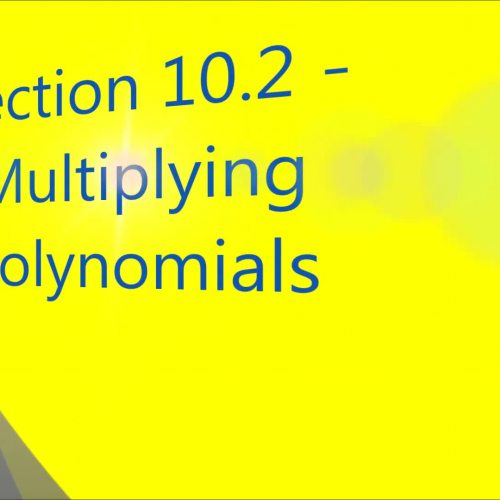 Section 10.2 - Multiplying Polynomials