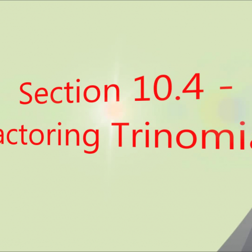 Section 10.4 - Factoring Trinomials