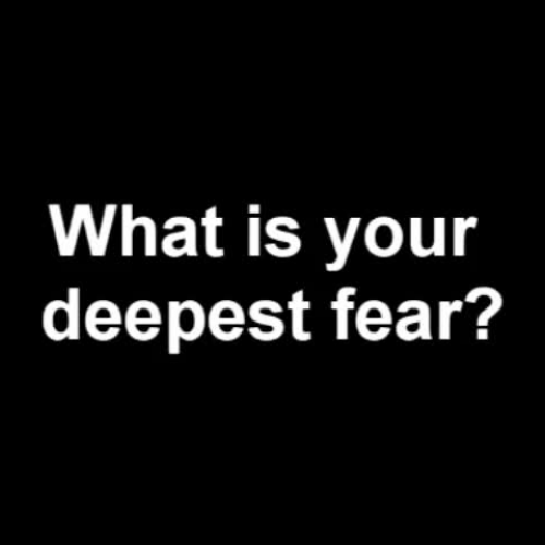 What is your Deepest Fear