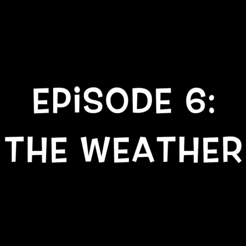 Episode 6:  The Weather