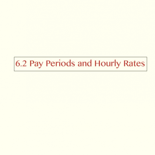 6.2 Pay Periods and Hourly Rates