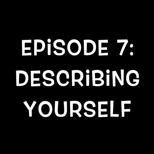 Episode 7:  Describing Yourself