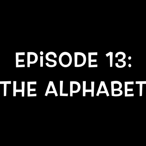 Episode 13:  The Alphabet