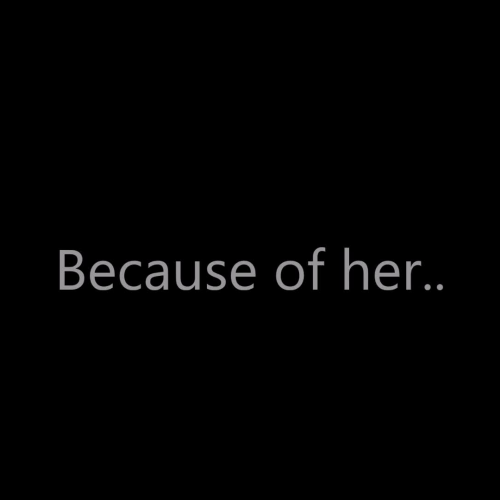 Because of her...