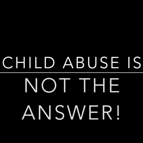 Child Abuse is Not the Answer!