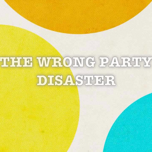 The Wrong Party Disaster
