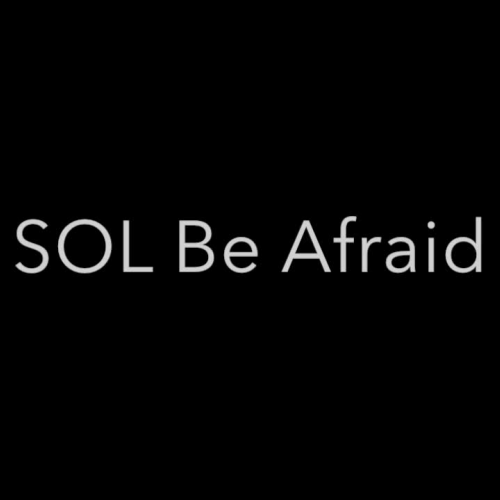 SOL Be Afraid