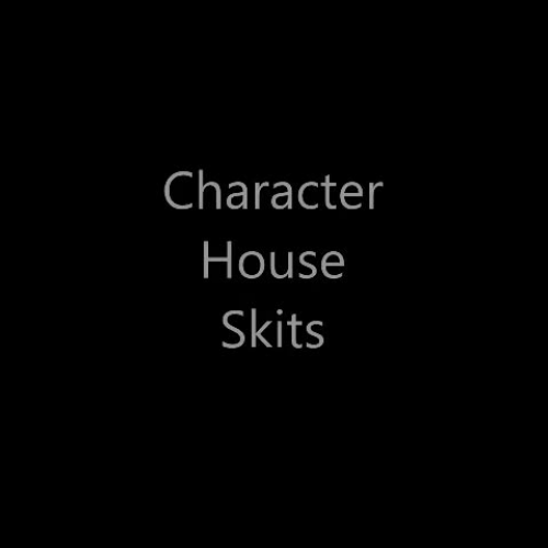 Character House Skits