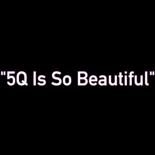5Q Is So Beautiful
