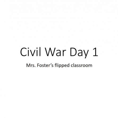 Civil War Day 1 Mrs. Foster's flipped classroom