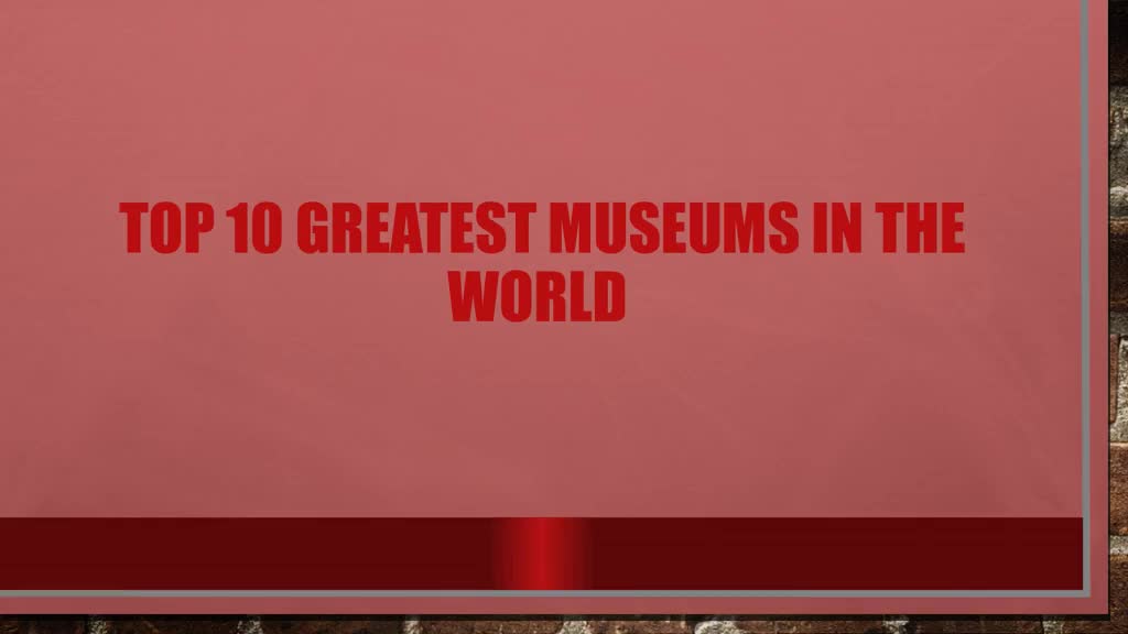 TOP 10 GREATEST MUSEUMS IN THE WORLD 